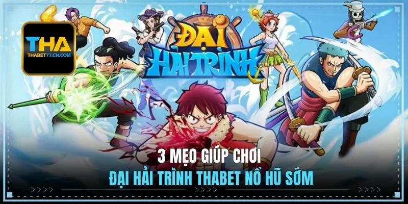 3 mẹo giúp chơi Đại Hải Trình THABET nổ hũ sớm