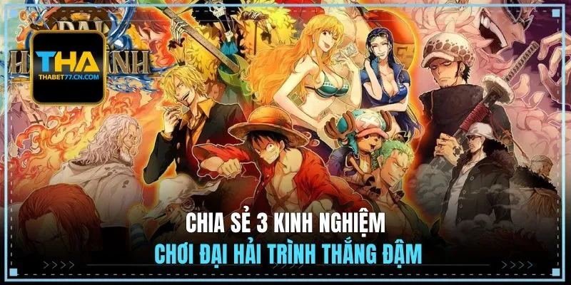 Chia sẻ 3 kinh nghiệm chơi Đại Hải Trình thắng đậm