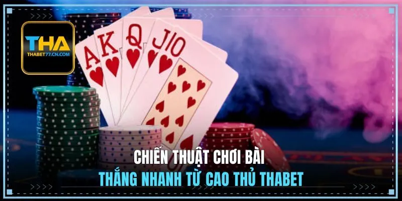 Chiến thuật chơi bài thắng nhanh từ cao thủ THABET