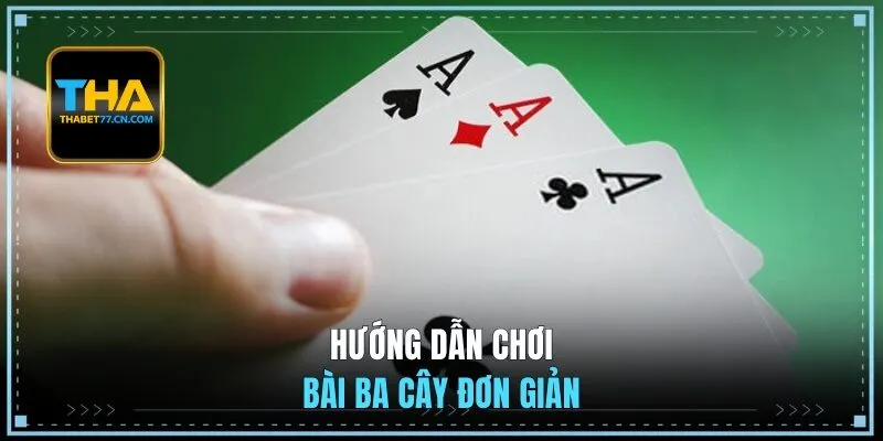 Hướng dẫn chơi bài ba cây đơn giản