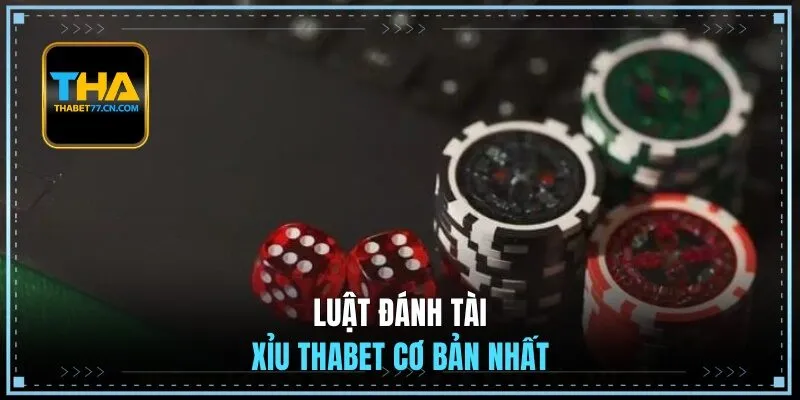 Luật đánh tài xỉu THABET cơ bản nhất