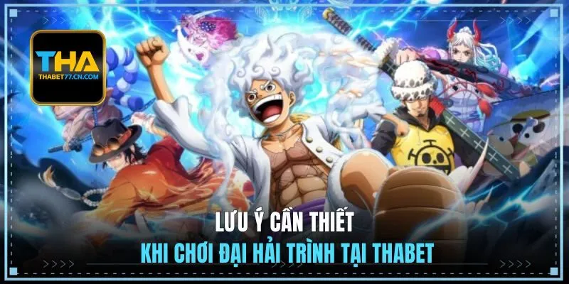 Lưu ý cần thiết khi chơi Đại Hải Trình tại THABET