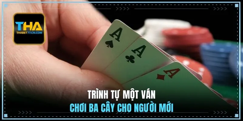 Trình tự một ván chơi ba cây cho người mới